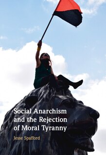 Front cover_Social Anarchism and the Rejection of Moral Tyranny