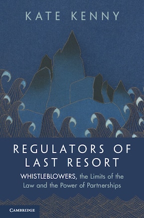 Regulators of Last Resort: Whistleblowers, the Limits of the Law and the Power of Partnerships