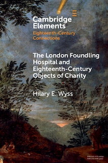 Front cover_The London Foundling Hospital and Eighteenth-Century Objects of Charity
