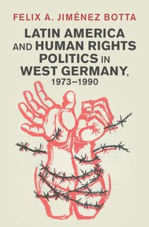 Front cover_Latin America and Human Rights Politics in West Germany, 1973–1990