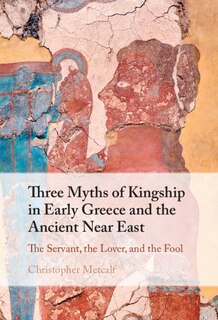 Front cover_Three Myths of Kingship in Early Greece and the Ancient Near East