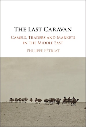 The Last Caravan: Camels, Traders and Markets in the Middle East