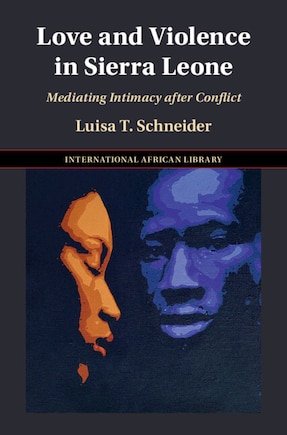 Love and Violence in Sierra Leone: Mediating Intimacy after Conflict