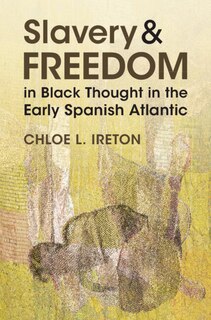 Front cover_Slavery and Freedom in Black Thought in the Early Spanish Atlantic