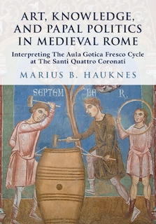 Front cover_Art, Knowledge, and Papal Politics in Medieval Rome