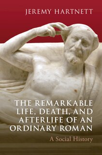 Front cover_The Remarkable Life, Death, and Afterlife of an Ordinary Roman