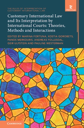 Customary International Law and Its Interpretation by International Courts: Volume 3: Theories, Methods and Interactions