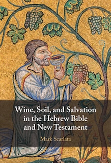 Front cover_Wine, Soil, and Salvation in the Hebrew Bible and New Testament