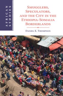 Couverture_Smugglers, Speculators, and the City in the Ethiopia-Somalia Borderlands