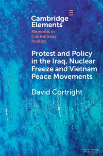 Front cover_Protest and Policy in the Iraq, Nuclear Freeze and Vietnam Peace Movements