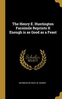 The Henry E. Huntington Facsimile Reprints II Enough is as Good as a Feast