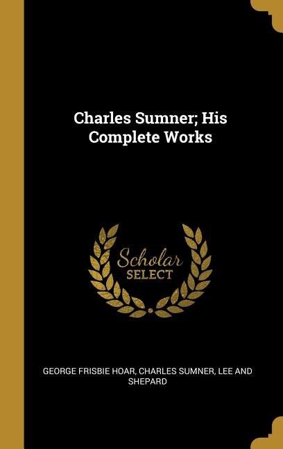 Charles Sumner; His Complete Works
