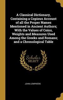 Front cover_A Classical Dictionary, Containing a Copious Account of all the Proper Names Mentioned in Ancient Authors; With the Values of Coins, Weights and Measures Used Among the Greeks and Romans; and a Chronological Table