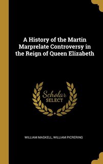 A History of the Martin Marprelate Controversy in the Reign of Queen Elizabeth