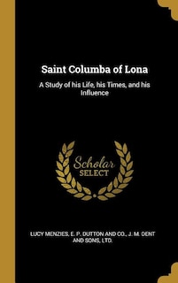 Saint Columba of Lona: A Study of his Life, his Times, and his Influence