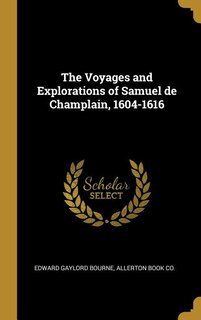 The Voyages and Explorations of Samuel de Champlain, 1604-1616