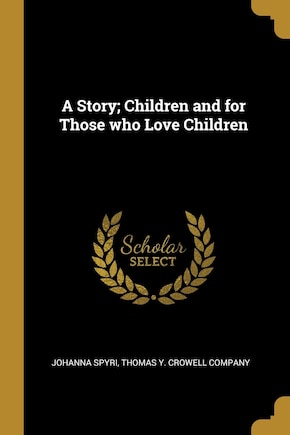 A Story; Children and for Those who Love Children