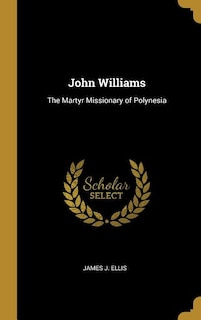 John Williams: The Martyr Missionary of Polynesia