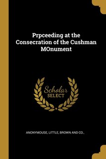 Front cover_Prpceeding at the Consecration of the Cushman MOnument