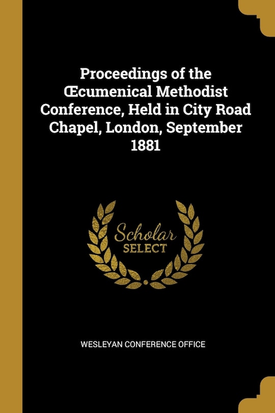 Front cover_Proceedings of the Ocumenical Methodist Conference, Held in City Road Chapel, London, September 1881