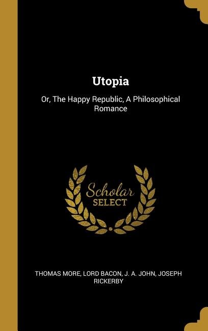 Utopia: Or, The Happy Republic, A Philosophical Romance