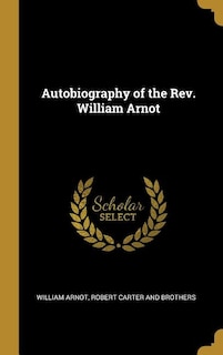 Autobiography of the Rev. William Arnot