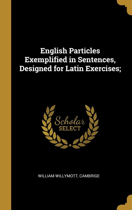Front cover_English Particles Exemplified in Sentences, Designed for Latin Exercises;