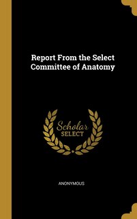 Front cover_Report From the Select Committee of Anatomy