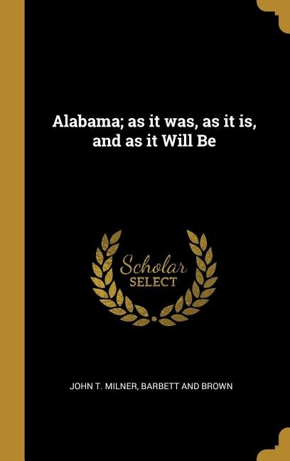 Alabama; as it was, as it is, and as it Will Be