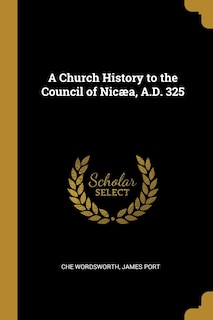 Couverture_A Church History to the Council of Nicæa, A.D. 325