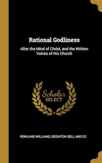 Rational Godliness: After the Mind of Christ, and the Written Voices of His Church