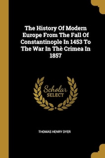 The History Of Modern Europe From The Fall Of Constantinople In 1453 To The War In Thè Crimea In 1857