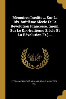 Couverture_Mémoires Inédits ... Sur Le Dix-huitième Siècle Et La Révolution Françoise. (mém. Sur Le Dix-huitième Siècle Et La Révolution Fr.)....