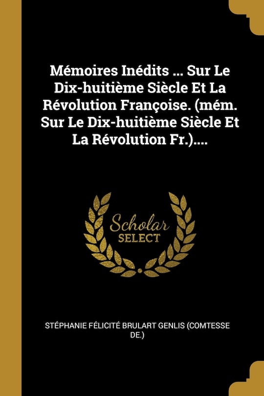 Couverture_Mémoires Inédits ... Sur Le Dix-huitième Siècle Et La Révolution Françoise. (mém. Sur Le Dix-huitième Siècle Et La Révolution Fr.)....