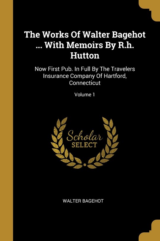 Front cover_The Works Of Walter Bagehot ... With Memoirs By R.h. Hutton