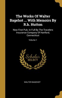 Front cover_The Works Of Walter Bagehot ... With Memoirs By R.h. Hutton
