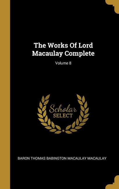 Front cover_The Works Of Lord Macaulay Complete; Volume 8