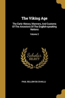 The Viking Age: The Early History, Manners, And Customs Of The Ancestors Of The English-speaking Nations; Volume 2