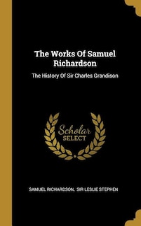 The Works Of Samuel Richardson: The History Of Sir Charles Grandison