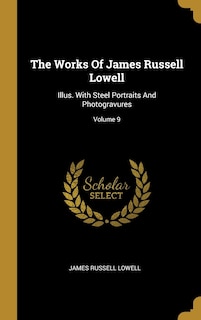 The Works Of James Russell Lowell: Illus. With Steel Portraits And Photogravures; Volume 9