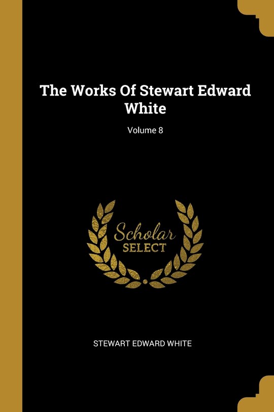 Front cover_The Works Of Stewart Edward White; Volume 8