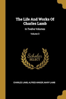 The Life And Works Of Charles Lamb: In Twelve Volumes; Volume 3