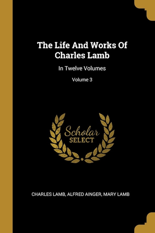 The Life And Works Of Charles Lamb: In Twelve Volumes; Volume 3