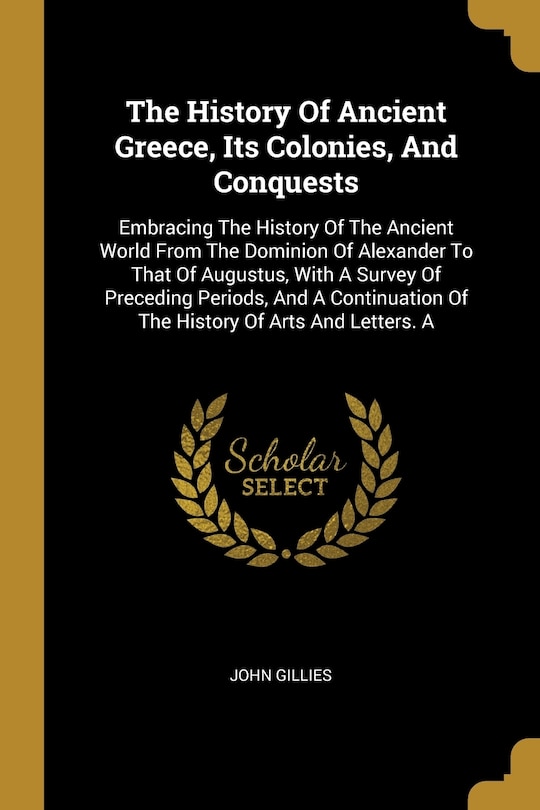 Front cover_The History Of Ancient Greece, Its Colonies, And Conquests