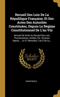 Front cover_Recueil Des Loix De La République Française, Et Des Actes Des Autorités Constituées, Depuis Le Régime Constitutionnel De L'an Viii