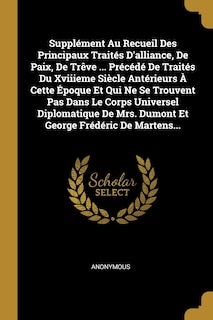 Front cover_Supplément Au Recueil Des Principaux Traités D'alliance, De Paix, De Trêve ... Précédé De Traités Du Xviiieme Siècle Antérieurs À Cette Époque Et Qui Ne Se Trouvent Pas Dans Le Corps Universel Diplomatique De Mrs. Dumont Et George Frédéric De Martens...