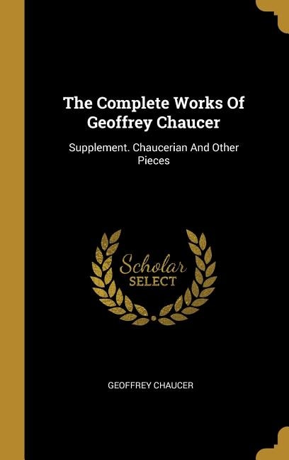 The Complete Works Of Geoffrey Chaucer: Supplement. Chaucerian And Other Pieces