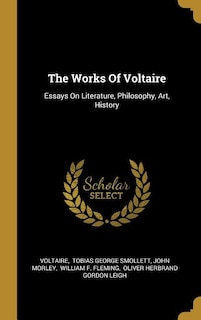 The Works Of Voltaire: Essays On Literature, Philosophy, Art, History