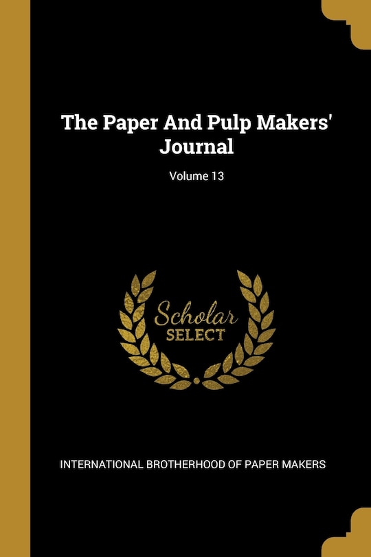 The Paper And Pulp Makers' Journal; Volume 13