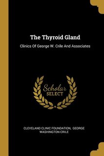 The Thyroid Gland: Clinics Of George W. Crile And Associates